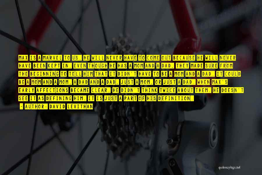 David Levithan Quotes: Max Is A Marvel To Us. He Will Never Have To Come Out Because He Will Never Have Been Kept