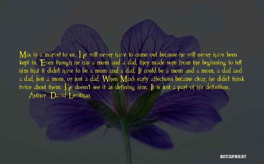 David Levithan Quotes: Max Is A Marvel To Us. He Will Never Have To Come Out Because He Will Never Have Been Kept