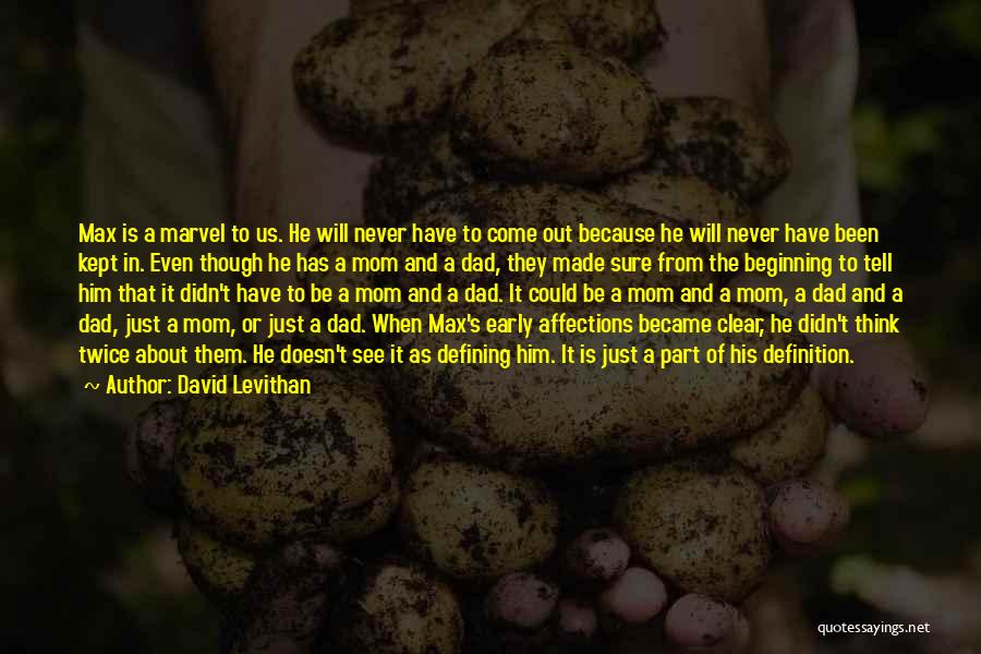 David Levithan Quotes: Max Is A Marvel To Us. He Will Never Have To Come Out Because He Will Never Have Been Kept