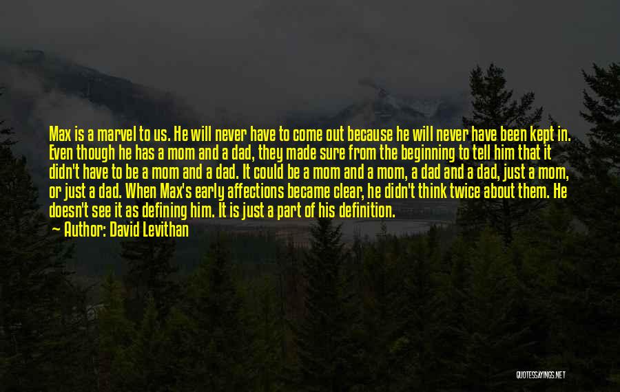 David Levithan Quotes: Max Is A Marvel To Us. He Will Never Have To Come Out Because He Will Never Have Been Kept