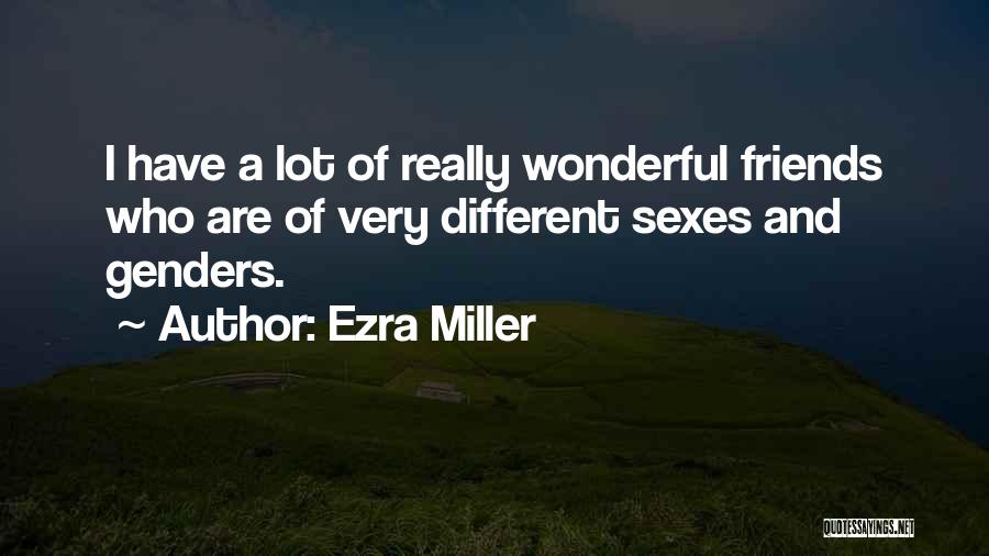 Ezra Miller Quotes: I Have A Lot Of Really Wonderful Friends Who Are Of Very Different Sexes And Genders.