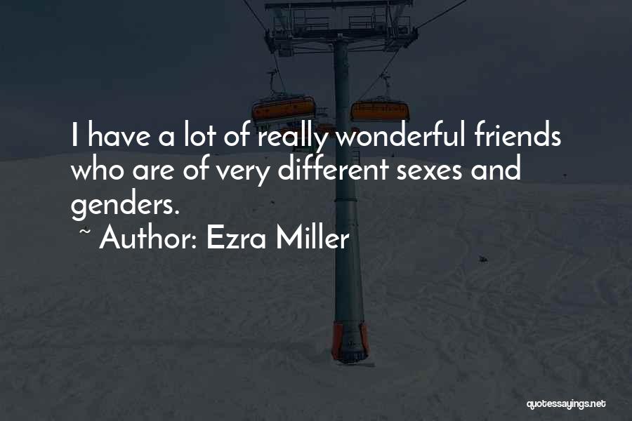Ezra Miller Quotes: I Have A Lot Of Really Wonderful Friends Who Are Of Very Different Sexes And Genders.