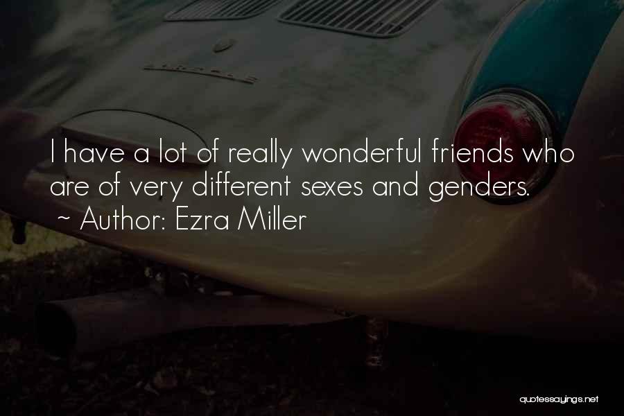 Ezra Miller Quotes: I Have A Lot Of Really Wonderful Friends Who Are Of Very Different Sexes And Genders.