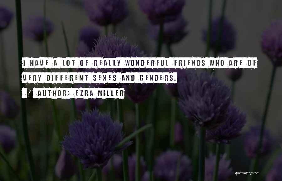 Ezra Miller Quotes: I Have A Lot Of Really Wonderful Friends Who Are Of Very Different Sexes And Genders.