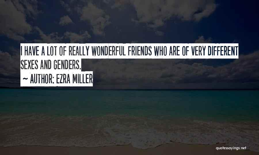 Ezra Miller Quotes: I Have A Lot Of Really Wonderful Friends Who Are Of Very Different Sexes And Genders.