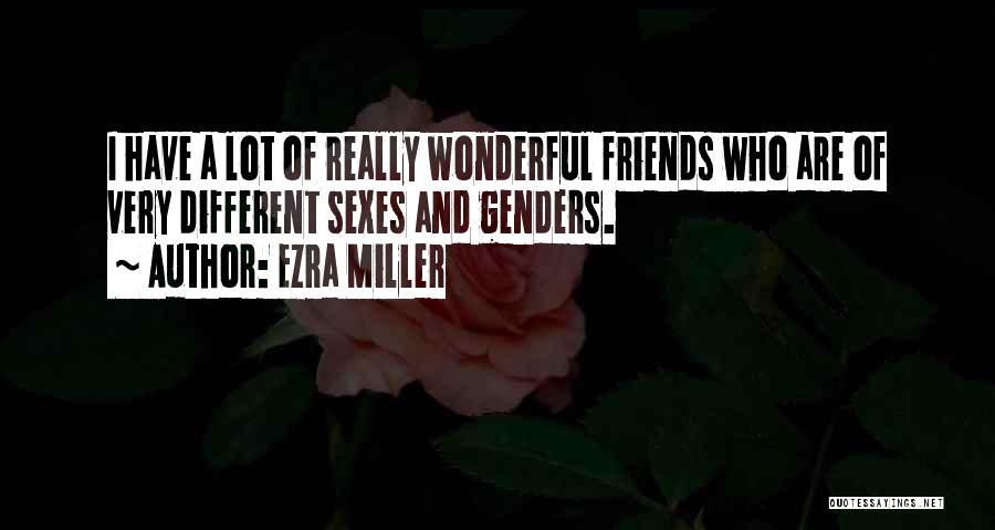 Ezra Miller Quotes: I Have A Lot Of Really Wonderful Friends Who Are Of Very Different Sexes And Genders.