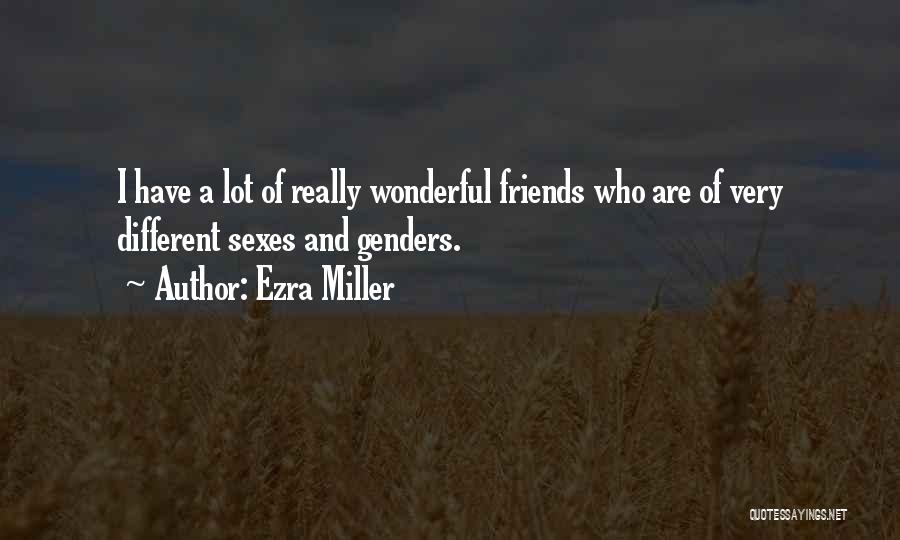 Ezra Miller Quotes: I Have A Lot Of Really Wonderful Friends Who Are Of Very Different Sexes And Genders.