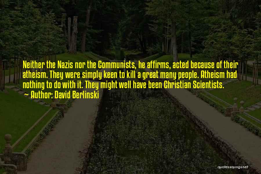 David Berlinski Quotes: Neither The Nazis Nor The Communists, He Affirms, Acted Because Of Their Atheism. They Were Simply Keen To Kill A