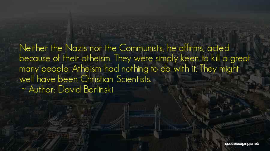 David Berlinski Quotes: Neither The Nazis Nor The Communists, He Affirms, Acted Because Of Their Atheism. They Were Simply Keen To Kill A