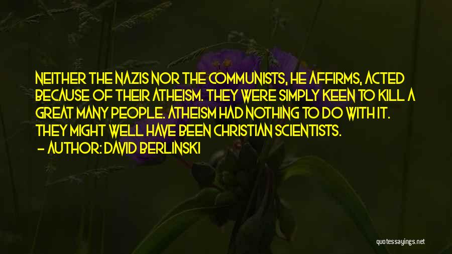 David Berlinski Quotes: Neither The Nazis Nor The Communists, He Affirms, Acted Because Of Their Atheism. They Were Simply Keen To Kill A