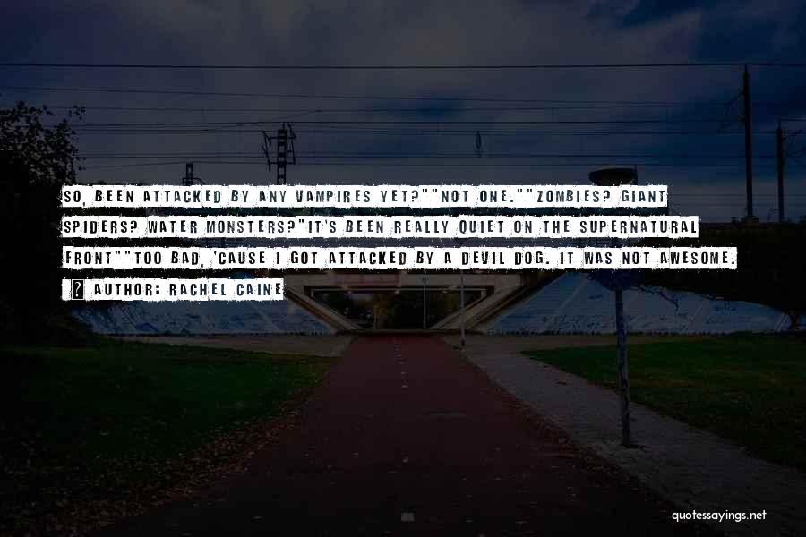 Rachel Caine Quotes: So, Been Attacked By Any Vampires Yet?not One.zombies? Giant Spiders? Water Monsters?it's Been Really Quiet On The Supernatural Fronttoo Bad,