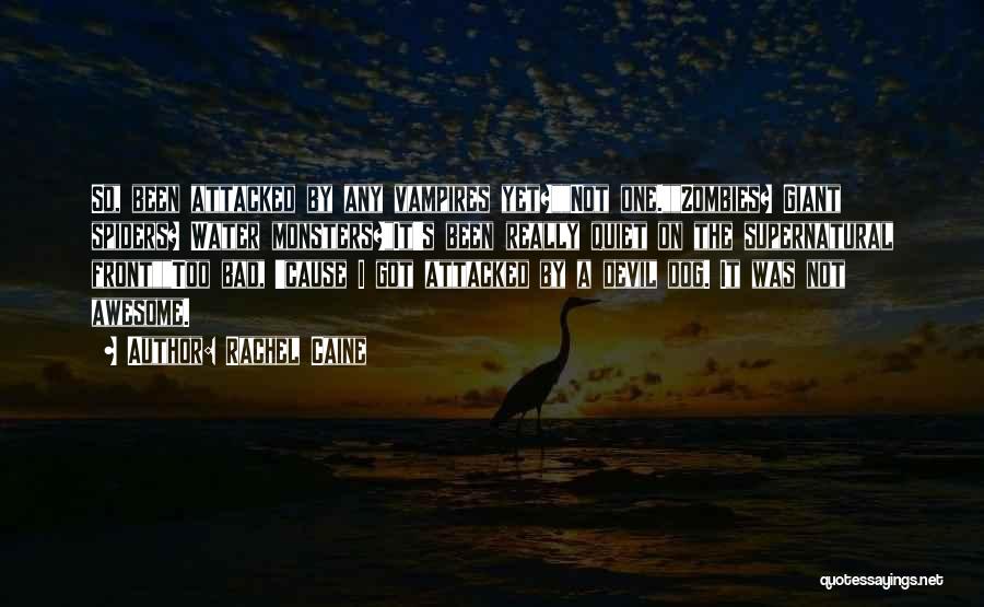 Rachel Caine Quotes: So, Been Attacked By Any Vampires Yet?not One.zombies? Giant Spiders? Water Monsters?it's Been Really Quiet On The Supernatural Fronttoo Bad,