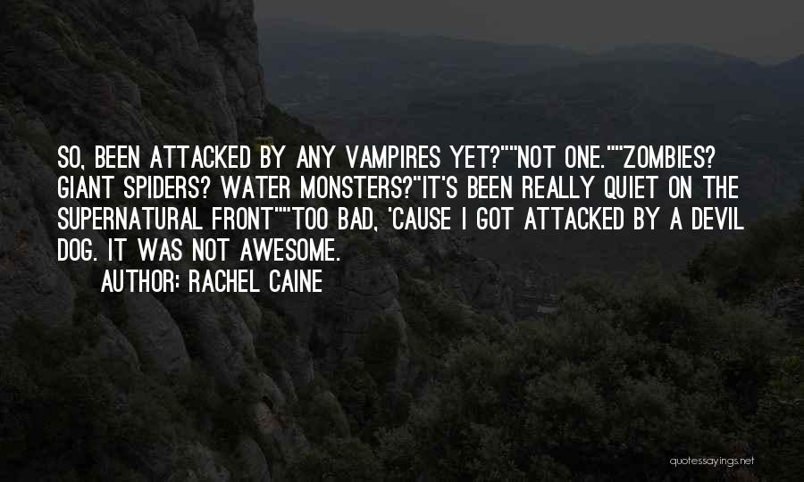 Rachel Caine Quotes: So, Been Attacked By Any Vampires Yet?not One.zombies? Giant Spiders? Water Monsters?it's Been Really Quiet On The Supernatural Fronttoo Bad,