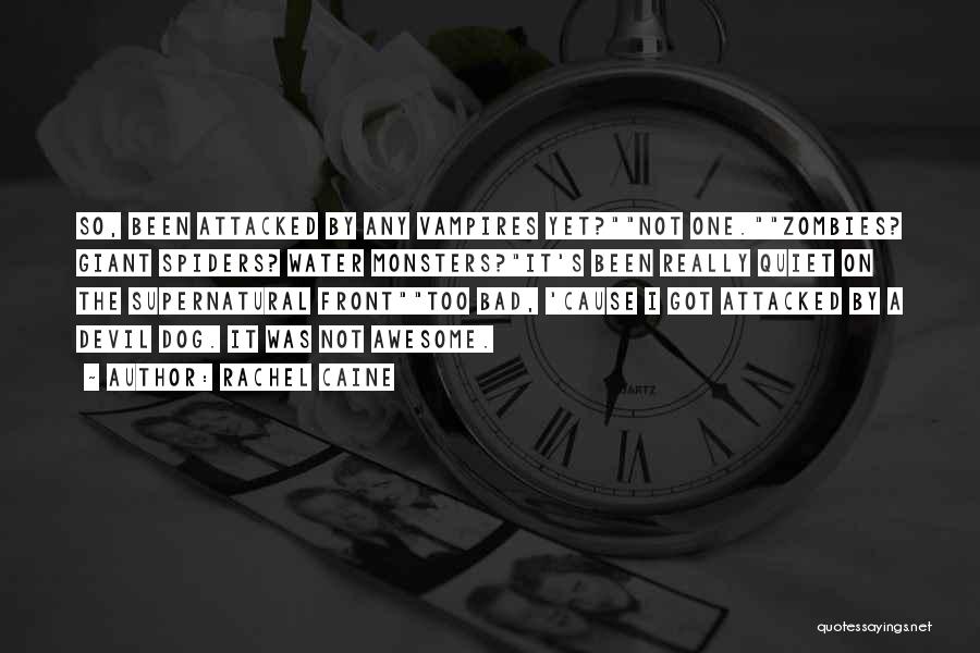 Rachel Caine Quotes: So, Been Attacked By Any Vampires Yet?not One.zombies? Giant Spiders? Water Monsters?it's Been Really Quiet On The Supernatural Fronttoo Bad,