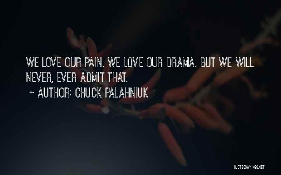 Chuck Palahniuk Quotes: We Love Our Pain. We Love Our Drama. But We Will Never, Ever Admit That.