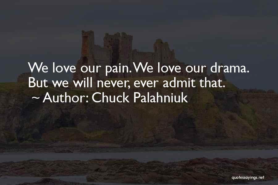 Chuck Palahniuk Quotes: We Love Our Pain. We Love Our Drama. But We Will Never, Ever Admit That.