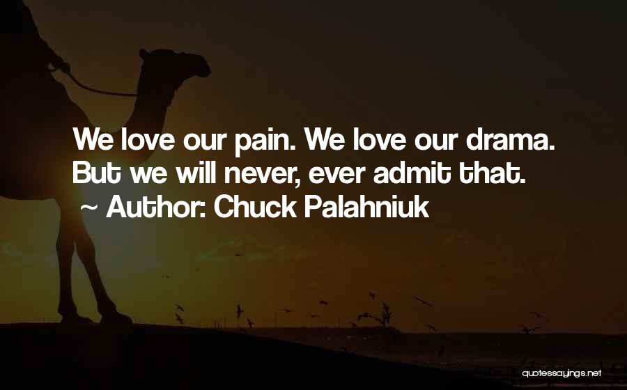 Chuck Palahniuk Quotes: We Love Our Pain. We Love Our Drama. But We Will Never, Ever Admit That.