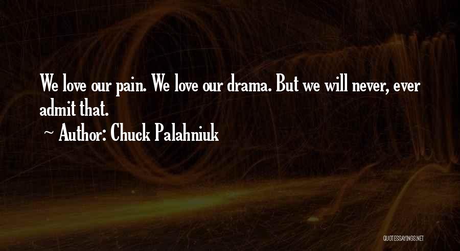 Chuck Palahniuk Quotes: We Love Our Pain. We Love Our Drama. But We Will Never, Ever Admit That.