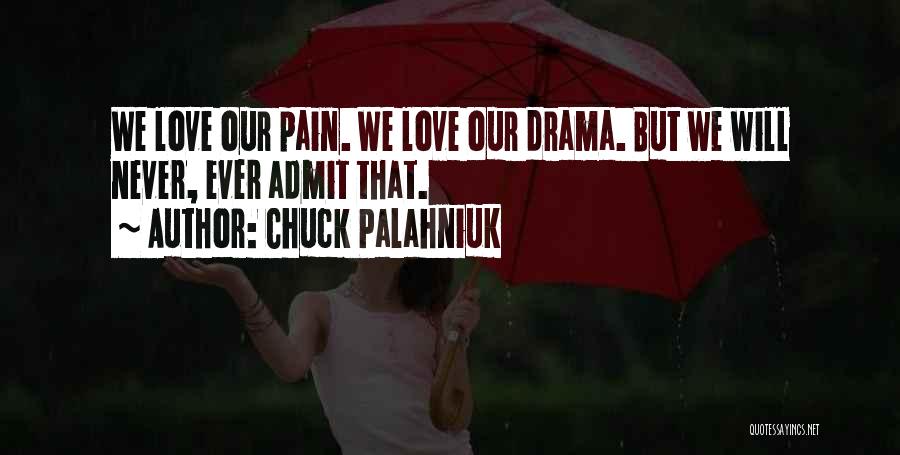 Chuck Palahniuk Quotes: We Love Our Pain. We Love Our Drama. But We Will Never, Ever Admit That.
