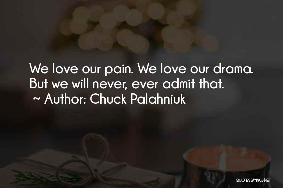 Chuck Palahniuk Quotes: We Love Our Pain. We Love Our Drama. But We Will Never, Ever Admit That.