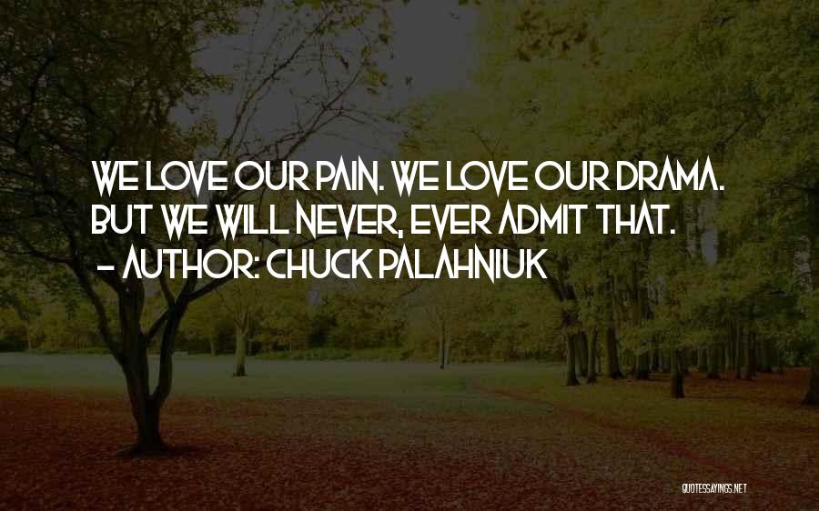 Chuck Palahniuk Quotes: We Love Our Pain. We Love Our Drama. But We Will Never, Ever Admit That.