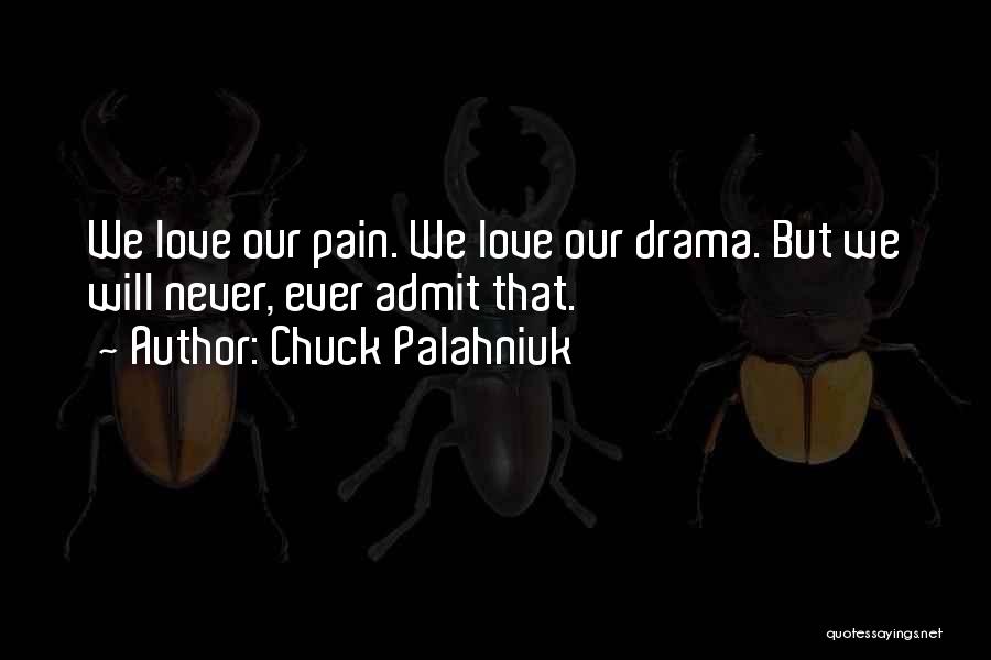 Chuck Palahniuk Quotes: We Love Our Pain. We Love Our Drama. But We Will Never, Ever Admit That.