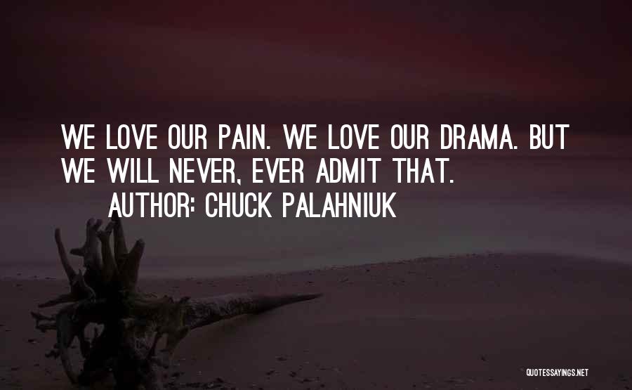 Chuck Palahniuk Quotes: We Love Our Pain. We Love Our Drama. But We Will Never, Ever Admit That.