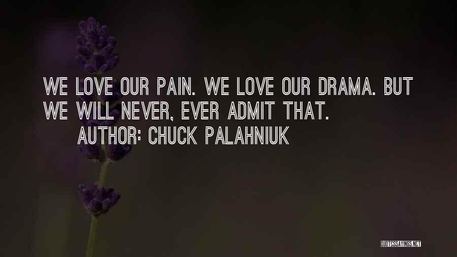 Chuck Palahniuk Quotes: We Love Our Pain. We Love Our Drama. But We Will Never, Ever Admit That.