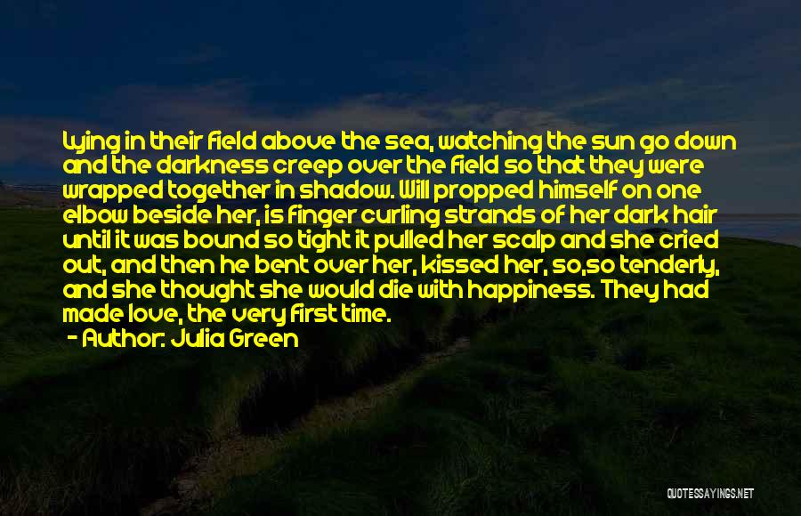 Julia Green Quotes: Lying In Their Field Above The Sea, Watching The Sun Go Down And The Darkness Creep Over The Field So