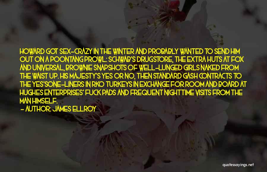 James Ellroy Quotes: Howard Got Sex-crazy In The Winter And Probably Wanted To Send Him Out On A Poontang Prowl: Schwab's Drugstore, The