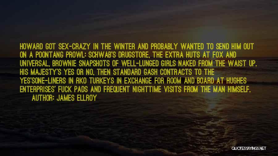 James Ellroy Quotes: Howard Got Sex-crazy In The Winter And Probably Wanted To Send Him Out On A Poontang Prowl: Schwab's Drugstore, The