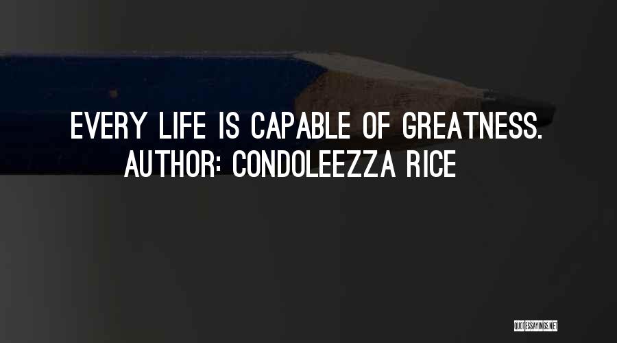 Condoleezza Rice Quotes: Every Life Is Capable Of Greatness.