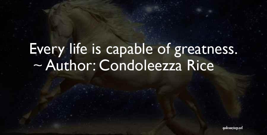 Condoleezza Rice Quotes: Every Life Is Capable Of Greatness.