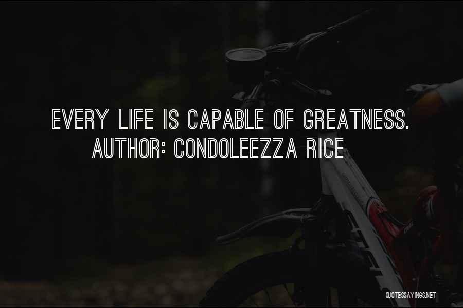 Condoleezza Rice Quotes: Every Life Is Capable Of Greatness.