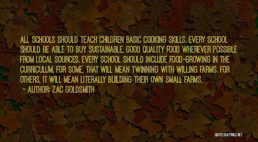 Zac Goldsmith Quotes: All Schools Should Teach Children Basic Cooking Skills. Every School Should Be Able To Buy Sustainable, Good Quality Food Wherever