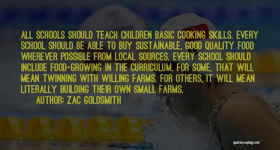 Zac Goldsmith Quotes: All Schools Should Teach Children Basic Cooking Skills. Every School Should Be Able To Buy Sustainable, Good Quality Food Wherever