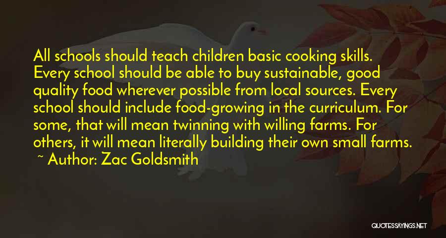 Zac Goldsmith Quotes: All Schools Should Teach Children Basic Cooking Skills. Every School Should Be Able To Buy Sustainable, Good Quality Food Wherever