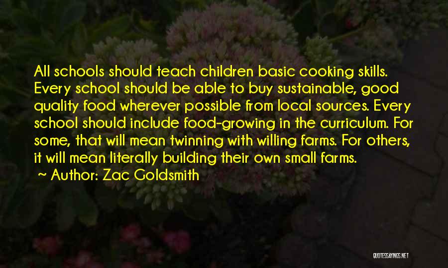 Zac Goldsmith Quotes: All Schools Should Teach Children Basic Cooking Skills. Every School Should Be Able To Buy Sustainable, Good Quality Food Wherever