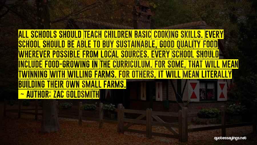 Zac Goldsmith Quotes: All Schools Should Teach Children Basic Cooking Skills. Every School Should Be Able To Buy Sustainable, Good Quality Food Wherever