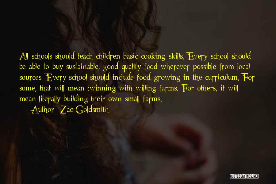 Zac Goldsmith Quotes: All Schools Should Teach Children Basic Cooking Skills. Every School Should Be Able To Buy Sustainable, Good Quality Food Wherever