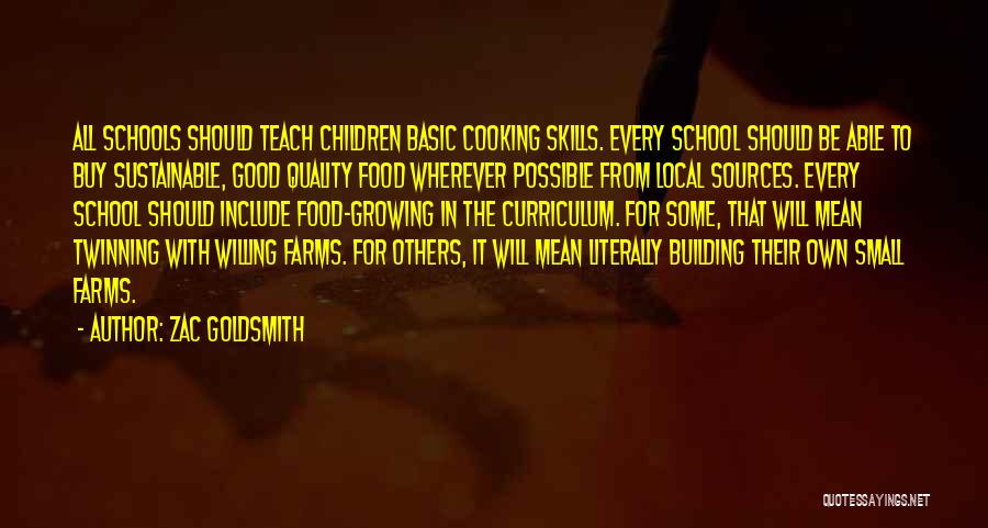 Zac Goldsmith Quotes: All Schools Should Teach Children Basic Cooking Skills. Every School Should Be Able To Buy Sustainable, Good Quality Food Wherever