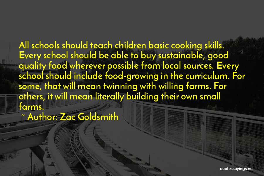 Zac Goldsmith Quotes: All Schools Should Teach Children Basic Cooking Skills. Every School Should Be Able To Buy Sustainable, Good Quality Food Wherever