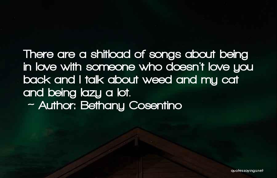 Bethany Cosentino Quotes: There Are A Shitload Of Songs About Being In Love With Someone Who Doesn't Love You Back And I Talk