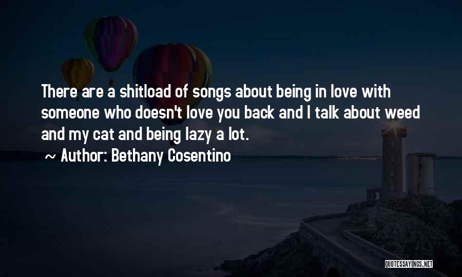 Bethany Cosentino Quotes: There Are A Shitload Of Songs About Being In Love With Someone Who Doesn't Love You Back And I Talk