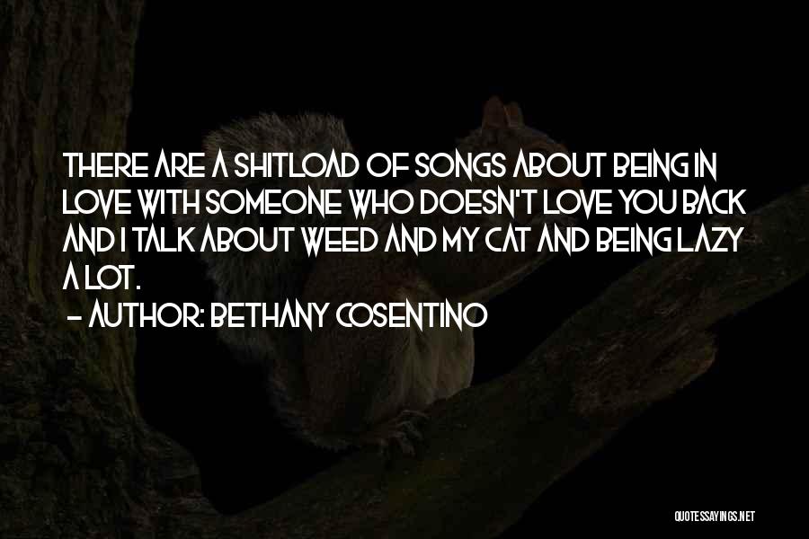 Bethany Cosentino Quotes: There Are A Shitload Of Songs About Being In Love With Someone Who Doesn't Love You Back And I Talk