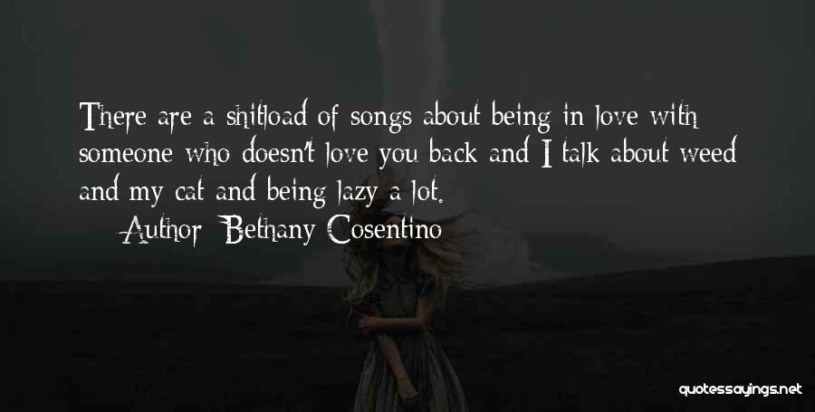 Bethany Cosentino Quotes: There Are A Shitload Of Songs About Being In Love With Someone Who Doesn't Love You Back And I Talk