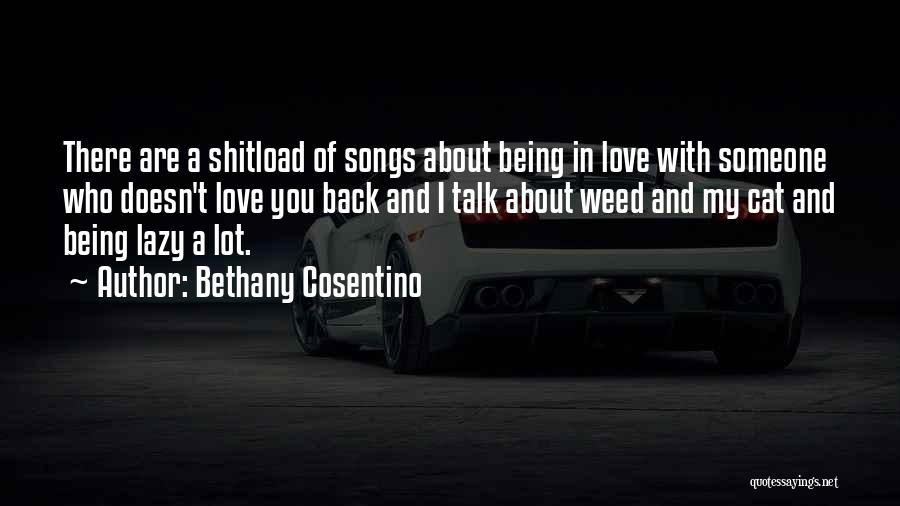 Bethany Cosentino Quotes: There Are A Shitload Of Songs About Being In Love With Someone Who Doesn't Love You Back And I Talk