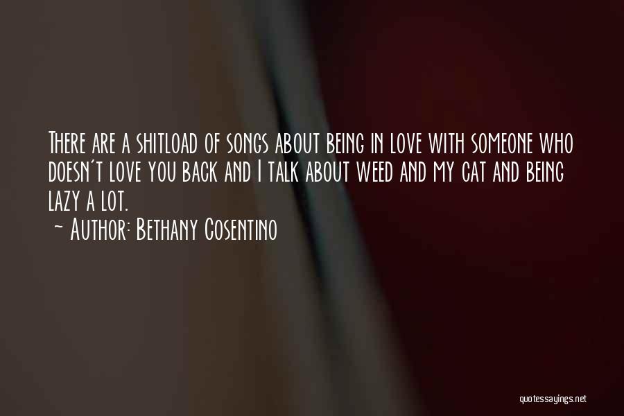 Bethany Cosentino Quotes: There Are A Shitload Of Songs About Being In Love With Someone Who Doesn't Love You Back And I Talk