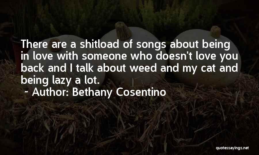 Bethany Cosentino Quotes: There Are A Shitload Of Songs About Being In Love With Someone Who Doesn't Love You Back And I Talk