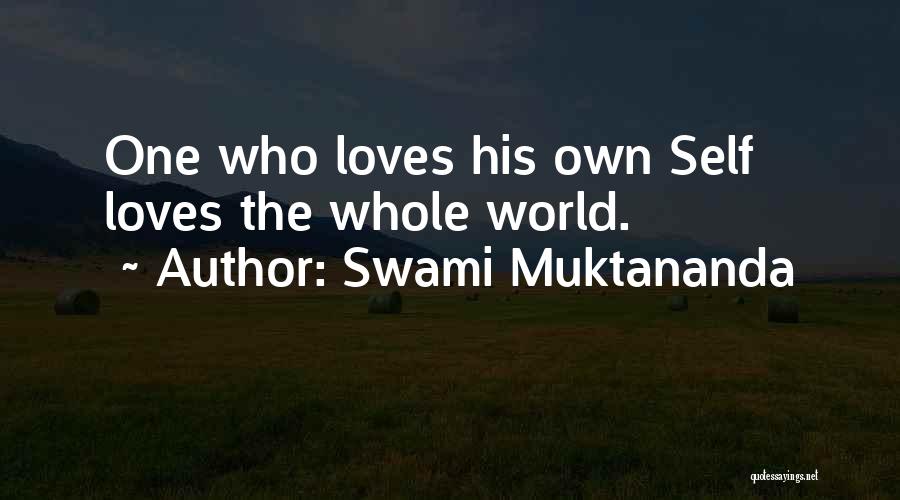 Swami Muktananda Quotes: One Who Loves His Own Self Loves The Whole World.